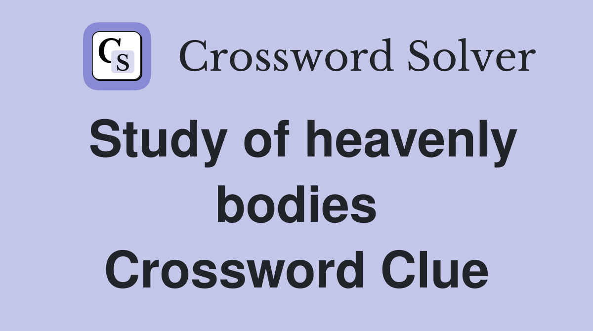Study of heavenly bodies Crossword Clue Answers Crossword Solver